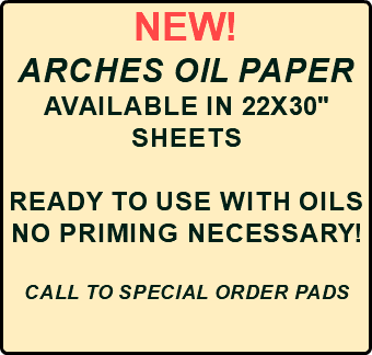NEW! Arches Oil Paper Available in 22x30" Sheets Ready to use with oils No priming necessary! CALL TO SPECIAL ORDER PADS