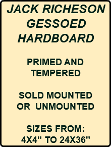 JACK RICHESON GESSOED HARDBOARD PRIMED AND TEMPERED SOLD MOUNTED OR UNMOUNTED SIZES FROM: 4X4" TO 24X36"
