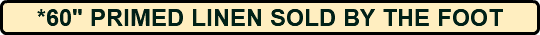 *60" PRIMED LINEN SOLD BY THE FOOT