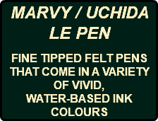 MARVY / UCHIDA LE PEN FINE TIPPED FELT PENS THAT COME IN A VARIETY OF VIVID, WATER-BASED INK COLOURS 