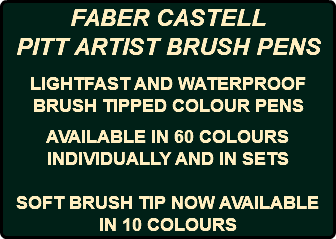 FABER CASTELL PITT ARTIST BRUSH PENS LIGHTFAST AND WATERPROOF BRUSH TIPPED COLOUR PENS AVAILABLE IN 60 COLOURS INDIVIDUALLY AND IN SETS SOFT BRUSH TIP NOW AVAILABLE IN 10 COLOURS 