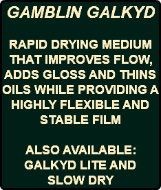 GAMBLIN GALKYD RAPID DRYING MEDIUM THAT IMPROVES FLOW, ADDS GLOSS AND THINS OILS WHILE PROVIDING A HIGHLY FLEXIBLE AND STABLE FILM ALSO AVAILABLE: GALKYD LITE AND SLOW DRY