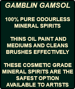 GAMBLIN GAMSOL 100% PURE ODOURLESS MINERAL SPIRITS THINS OIL PAINT AND MEDIUMS AND CLEANS BRUSHES EFFECTIVELY THESE COSMETIC GRADE MINERAL SPIRITS ARE THE SAFEST OPTION AVAILABLE TO ARTISTS