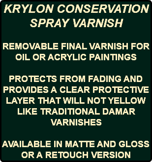 KRYLON CONSERVATION SPRAY VARNISH REMOVABLE FINAL VARNISH FOR OIL OR ACRYLIC PAINTINGS PROTECTS FROM FADING AND PROVIDES A CLEAR PROTECTIVE LAYER THAT WILL NOT YELLOW LIKE TRADITIONAL DAMAR VARNISHES AVAILABLE IN MATTE AND GLOSS OR A RETOUCH VERSION