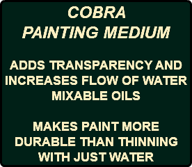 COBRA PAINTING MEDIUM ADDS TRANSPARENCY AND INCREASES FLOW OF WATER MIXABLE OILS MAKES PAINT MORE DURABLE THAN THINNING WITH JUST WATER