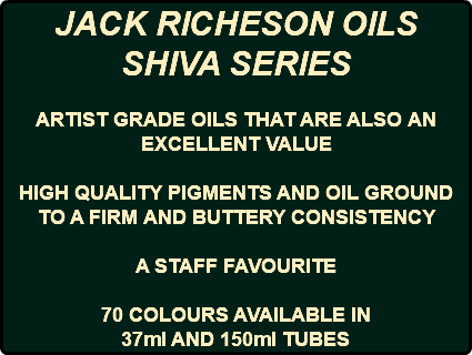 JACK RICHESON OILS SHIVA SERIES ARTIST GRADE OILS THAT ARE ALSO AN EXCELLENT VALUE HIGH QUALITY PIGMENTS AND OIL GROUND TO A FIRM AND BUTTERY CONSISTENCY A STAFF FAVOURITE 70 COLOURS AVAILABLE IN 37ml AND 150ml TUBES