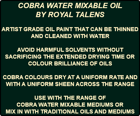 COBRA WATER MIXABLE OIL BY ROYAL TALENS ARTIST GRADE OIL PAINT THAT CAN BE THINNED AND CLEANED WITH WATER AVOID HARMFUL SOLVENTS WITHOUT SACRIFICING THE EXTENDED DRYING TIME OR COLOUR BRILLIANCE OF OILS COBRA COLOURS DRY AT A UNIFORM RATE AND WITH A UNIFORM SHEEN ACROSS THE RANGE USE WITH THE RANGE OF COBRA WATER MIXABLE MEDIUMS OR MIX IN WITH TRADITIONAL OILS AND MEDIUMS