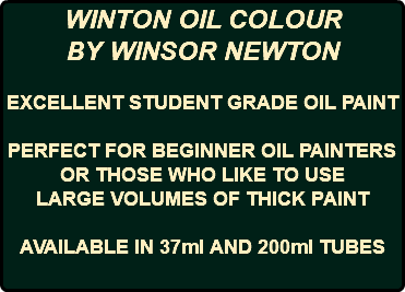 WINTON OIL COLOUR BY WINSOR NEWTON EXCELLENT STUDENT GRADE OIL PAINT PERFECT FOR BEGINNER OIL PAINTERS OR THOSE WHO LIKE TO USE LARGE VOLUMES OF THICK PAINT AVAILABLE IN 37ml AND 200ml TUBES