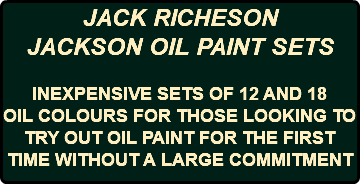 JACK RICHESON JACKSON OIL PAINT SETS INEXPENSIVE SETS OF 12 AND 18 OIL COLOURS FOR THOSE LOOKING TO TRY OUT OIL PAINT FOR THE FIRST TIME WITHOUT A LARGE COMMITMENT 