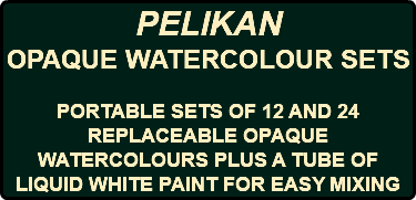 PELIKAN OPAQUE WATERCOLOUR SETS PORTABLE SETS OF 12 AND 24 REPLACEABLE OPAQUE WATERCOLOURS PLUS A TUBE OF LIQUID WHITE PAINT FOR EASY MIXING