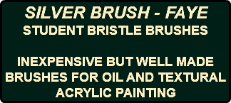 SILVER BRUSH - FAYE STUDENT BRISTLE BRUSHES INEXPENSIVE BUT WELL MADE BRUSHES FOR OIL AND TEXTURAL ACRYLIC PAINTING