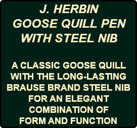 J. HERBIN GOOSE QUILL PEN WITH STEEL NIB A CLASSIC GOOSE QUILL WITH THE LONG-LASTING BRAUSE BRAND STEEL NIB FOR AN ELEGANT COMBINATION OF FORM AND FUNCTION