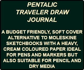 PENTALIC TRAVELER DRAW JOURNAL A BUDGET FRIENDLY, SOFT COVER ALTERNATIVE TO MOLESKINE SKETCHBOOKS WITH A HEAVY, CREAM COLOURED PAPER IDEAL FOR PENS AND MARKERS BUT ALSO SUITABLE FOR PENCIL AND DRY MEDIA