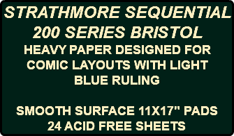 STRATHMORE SEQUENTIAL 200 SERIES BRISTOL HEAVY PAPER DESIGNED FOR COMIC LAYOUTS WITH LIGHT BLUE RULING SMOOTH SURFACE 11X17" PADS 24 ACID FREE SHEETS