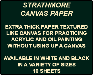 STRATHMORE CANVAS PAPER EXTRA THICK PAPER TEXTURED LIKE CANVAS FOR PRACTICING ACRYLIC AND OIL PAINTING WITHOUT USING UP A CANVAS AVAILABLE IN WHITE AND BLACK IN A VARIETY OF SIZES 10 SHEETS 