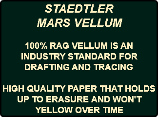 STAEDTLER MARS VELLUM 100% RAG VELLUM IS AN INDUSTRY STANDARD FOR DRAFTING AND TRACING HIGH QUALITY PAPER THAT HOLDS UP TO ERASURE AND WON'T YELLOW OVER TIME