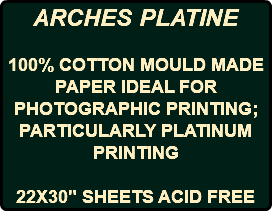 ARCHES PLATINE 100% COTTON MOULD MADE PAPER IDEAL FOR PHOTOGRAPHIC PRINTING; PARTICULARLY PLATINUM PRINTING 22X30" SHEETS ACID FREE