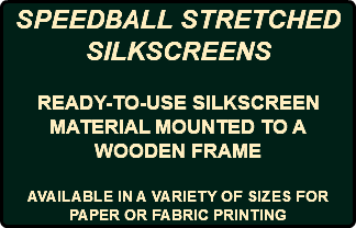 SPEEDBALL STRETCHED SILKSCREENS READY-TO-USE SILKSCREEN MATERIAL MOUNTED TO A WOODEN FRAME AVAILABLE IN A VARIETY OF SIZES FOR PAPER OR FABRIC PRINTING