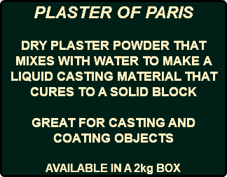 PLASTER OF PARIS DRY PLASTER POWDER THAT MIXES WITH WATER TO MAKE A LIQUID CASTING MATERIAL THAT CURES TO A SOLID BLOCK GREAT FOR CASTING AND COATING OBJECTS AVAILABLE IN A 2kg BOX