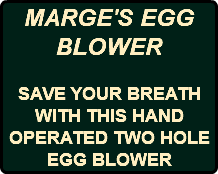 MARGE'S EGG BLOWER SAVE YOUR BREATH WITH THIS HAND OPERATED TWO HOLE EGG BLOWER