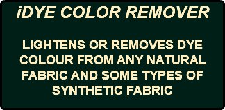 iDYE COLOR REMOVER LIGHTENS OR REMOVES DYE COLOUR FROM ANY NATURAL FABRIC AND SOME TYPES OF SYNTHETIC FABRIC