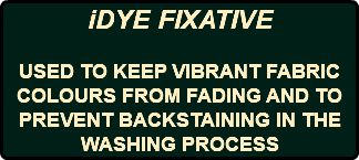 iDYE FIXATIVE USED TO KEEP VIBRANT FABRIC COLOURS FROM FADING AND TO PREVENT BACKSTAINING IN THE WASHING PROCESS 
