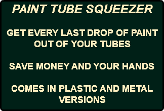 PAINT TUBE SQUEEZER GET EVERY LAST DROP OF PAINT OUT OF YOUR TUBES SAVE MONEY AND YOUR HANDS COMES IN PLASTIC AND METAL VERSIONS