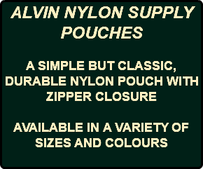 ALVIN NYLON SUPPLY POUCHES A SIMPLE BUT CLASSIC, DURABLE NYLON POUCH WITH ZIPPER CLOSURE AVAILABLE IN A VARIETY OF SIZES AND COLOURS 