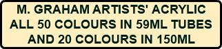 M. GRAHAM ARTISTS' ACRYLIC ALL 50 COLOURS IN 59ML TUBES AND 20 COLOURS IN 150ML