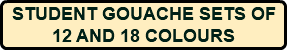 STUDENT GOUACHE SETS OF 12 AND 18 COLOURS