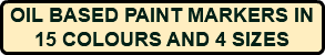 OIL BASED PAINT MARKERS IN 15 COLOURS AND 4 SIZES