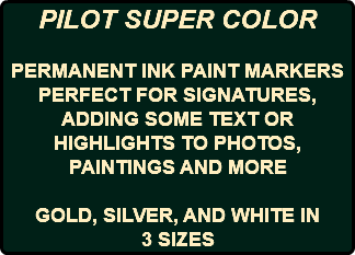 PILOT SUPER COLOR PERMANENT INK PAINT MARKERS PERFECT FOR SIGNATURES, ADDING SOME TEXT OR HIGHLIGHTS TO PHOTOS, PAINTINGS AND MORE GOLD, SILVER, AND WHITE IN 3 SIZES