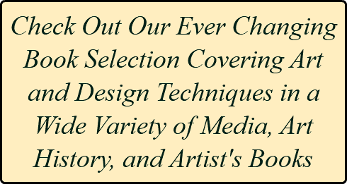 Check Out Our Ever Changing Book Selection Covering Art and Design Techniques in a Wide Variety of Media, Art History, and Artist's Books