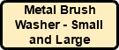 Metal Brush Washer - Small and Large